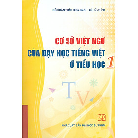 Cơ sở Việt ngữ của dạy học Tiếng Việt ở tiểu học 1 - Đỗ Xuân Thảo (Chủ biên), Lê Hữu Tỉnh