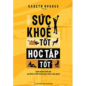 Sức Khỏe Tốt Học Tập Tốt - Tận Dụng Tối Đa Quãng Thời Gian Đại Học Của Bạn_ML