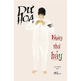 NGÀY THỨ BẢY - Dư Hoa – Lục Hương dịch - Nhã Nam