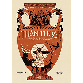 Thần Thoại - Những Câu Chuyện Vượt Thời Gian Về Các Vị Thần Và Anh Hùng