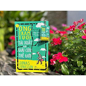 ÔNG TRĂM TUỔI TÁI XUẤT VÀ GIẢI CỨU THẾ GIỚI - Jonas Jonasson – Nxb Trẻ