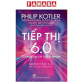 Tiếp Thị 6.0 - Tương Lai Là Toàn Nhập - Marketing 6.0 - The Future Is Immersive