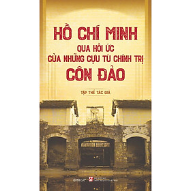 Hồ Chí Minh Qua Hồi Ức Của Những Cựu Tù Chính Trị Côn Đảo - Bản Quyền