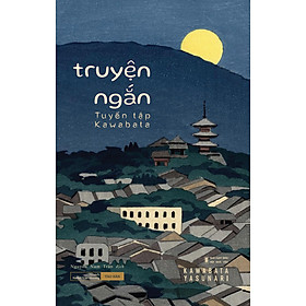 [Sách Bìa cứng Tao Đàn] Tuyển tập Kawabata - Truyện Ngắn