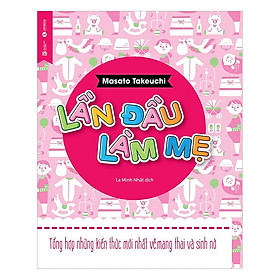 Sách Lần đầu làm mẹ Cẩm nang Tổng hợp kiến thức về làm mẹ và mang thai ( TH)