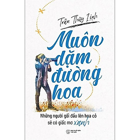 Muôn dặm đường hoa - Những người gối đầu lên hoa cỏ sẽ có giấc mơ xanh - Bản Quyền