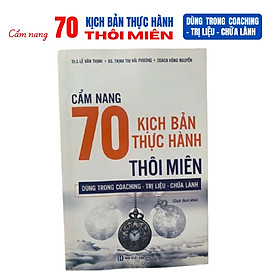Cẩm nang 70 KỊCH BẢN THỰC HÀNH THÔI MIÊN dùng trong Coaching - Trị Liệu - Chữa lành