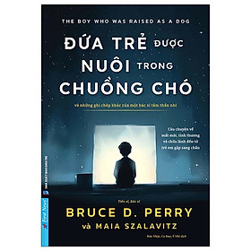 Đứa Trẻ Được Nuôi Trong Chuồng Chó - Và Những Ghi Chép Khác Của Một Bác Sĩ Tâm Thần Nhi
