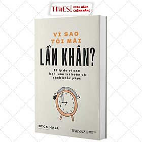  Sách - Vì Sao Tôi Mãi Lần Khân? - 12 lý do vì sao bạn luôn trì hoãn và cách khắc phục