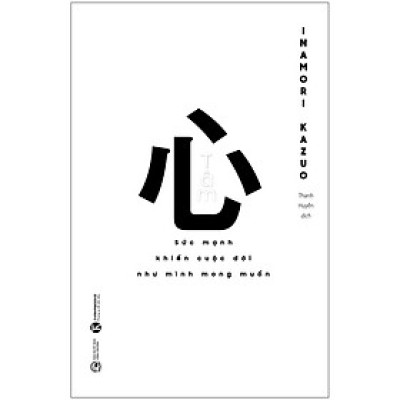 Tâm - Sức Mạnh Khiến Cuộc Đời Như Mình Mong Muốn - Inamori Kazuo - NXB Công Thương