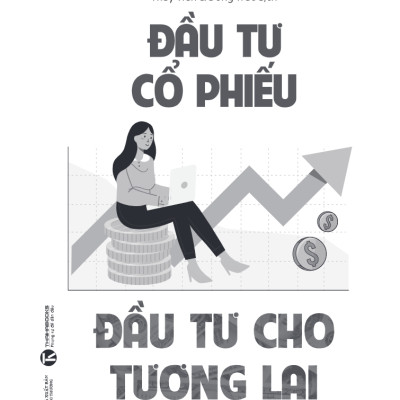 Đầu Tư Cổ Phiếu - Đầu Tư Cho Tương Lai - Đầu Tư Vào Cổ Phiếu Là Đầu Tư Vào Thời Gian