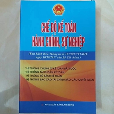 Chế độ kế toán hành chính sự nghiệp ( Ban hành theo TT số 107/2017 của BTC) -  BỘ TÀI CHÍNH -  NXB Lao Động