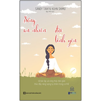 Sống An Nhiên Đời Bình Yên - 4O Bài Tập Và Công Thức Đơn Giản Thúc Đẩy Năng Lượng Tự Nhiên Trong Cơ Thể