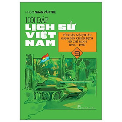 Hỏi Đáp Lịch Sử Việt Nam 09: Từ Xuân Mậu Thân (1968) Đến Chiến Dịch Hồ Chí Minh (1965 - 1975) - Bản Quyền