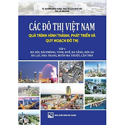 Các Đô Thị Việt Nam Quá Trình Hình Thành, Phát Triển Và Quy Hoạch Đô Thị: Tập 1