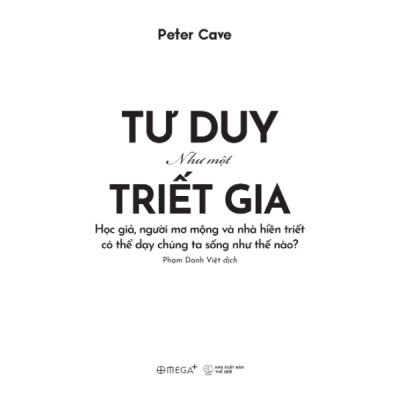 Tư Duy Như Một Triết Gia - Học Giả, Người Mơ Mộng Và Nhà Hiền Triết Có Thể  Dạy Chúng Ta Sống Như Thế Nào? (Peter Cave) - Omega Plus