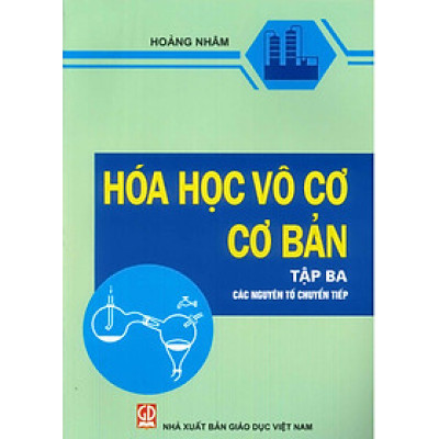 Hóa Học Vô Cơ Cơ Bản, Tập 3: Các Nguyên Tố Chuyển Tiếp (Tái bản lần thứ 14 - năm 2024) - Hoàng Nhâm