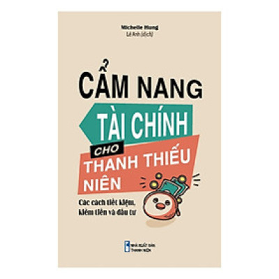 Cuốn Sách Hay Định Hướng Phát Triển Bản Thân: Cẩm Nang Tài Chính Cho Thanh Thiếu Niên - Các Cách Tiết Kiệm, Kiếm Tiền Và Đầu Tư