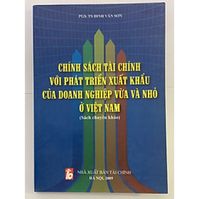Sách - Chính Sách Tài Chính Với Phát Triển Xuất Khẩu Của Doanh Nghiệp Vừa Và Nhỏ ở Việt Nam - PGS. TS Đinh Văn Sơn - NXB Tài Chính - Minh Đức
