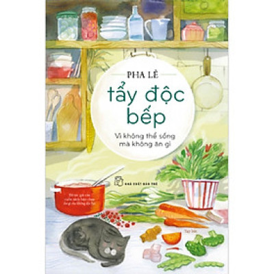 Tẩy Độc Bếp: Vì Không Thể Sống Mà Không Ăn Gì -NXB Trẻ