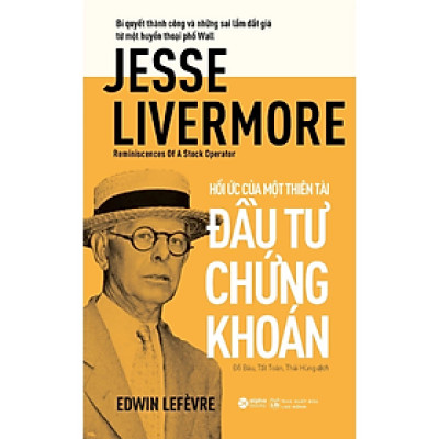 Reminiscences of a Stock Operator - Hồi Ức Của Một Thiên Tài Đầu Tư Chứng Khoán (Alpha Books) - Edwin Lefèvre - NXB Lao Động