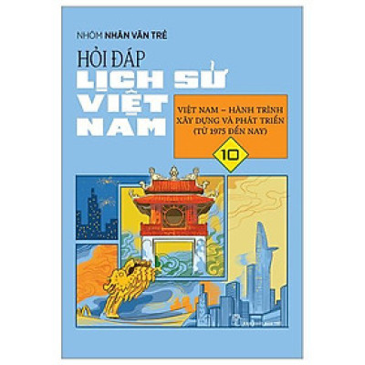 Hỏi Đáp Lịch Sử Việt Nam 10: Việt Nam - Hành Trình Xây Dựng Và Phát Triển (Từ 1975 Đến Nay) - Bản Quyền