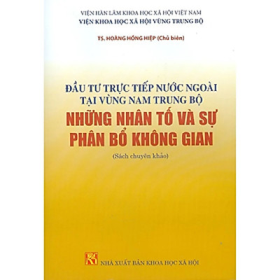 Đầu Tư Trực Tiếp Nước Ngoài Tại Vùng Nam Trung Bộ Những Nhân Tố Và Sự Phân Bổ Không Gian (Sách Chuyên Khảo)