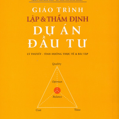 Giáo trình Lập Và Thẩm Định Dự Án Đầu Tư: Lý Thuyết - Tình Huống Thực Tế Và Bài Tập (Sách dành cho những người muốn khởi nghiệp thành công) - Đỗ Phú Trần Tình (Chủ biên); Nguyễn Thanh Huyền; Nguyễn Văn Nên; Trần Thị Kim Đào; Lê Thị Phương Loan)