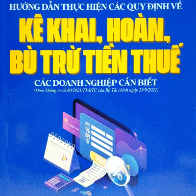Hướng Dẫn Thực Hiện Các Quy Định Về Kê Khai, Hoàn, Bù Trừ Tiền Thuế Các Doanh Nghiệp Cần Biết