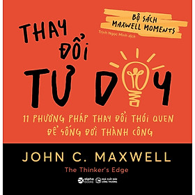 Thay Đổi Tư Duy - 11 Phương Pháp Thay Đổi Thói Quen Để Sống Đời Thành Công (John C. Maxwell)