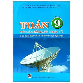 TOÁN 9 VỚI CÁC BÀI TOÁN THỰC TẾ THEO ĐỊNH HƯỚNG PHÁT TRIỂN NĂNG LỰC HỌC SINH TẬP 2