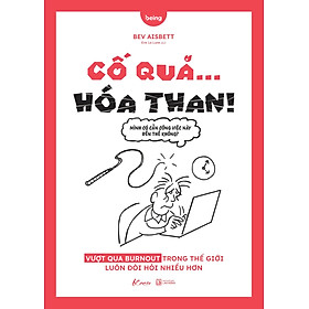 Cố Quá… Hóa Than! - Vượt Qua Burnout Trong Thế Giới Luôn Đòi Hỏi Nhiều Hơn