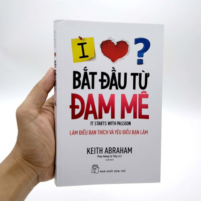Bắt Đầu Từ Đam Mê - Làm Điều Bạn Thích Và Yêu Điều Bạn Làm (Tái Bản)