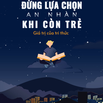 Đừng Lựa Chọn An Nhàn Khi Còn Trẻ - Giá Trị Của Tri Thức ( tặng sổ tay xương rồng )