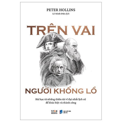 Trên Vai Người Khổng Lồ - Bài Học Từ Những Thiên Tài Vĩ Đại Nhất Lịch Sử Để Khác Biệt Và Thành Công