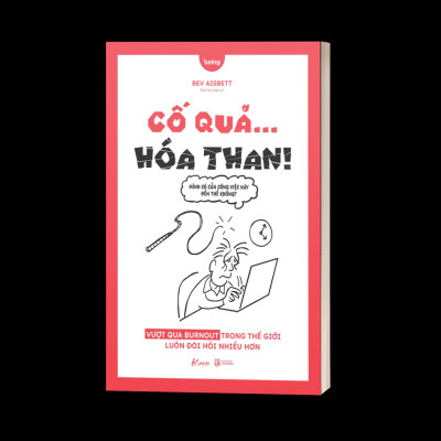 Cố Quá… Hóa Than! - Vượt Qua Burnout Trong Thế Giới Luôn Đòi Hỏi Nhiều Hơn