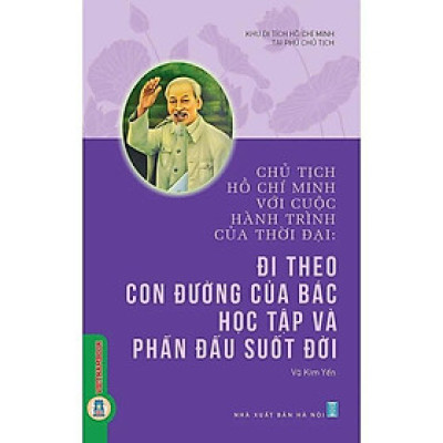 Sách - Chủ Tịch Hồ Chí Minh Với Cuộc Hành Trình Của Thời Đại - Đi Theo Con Đường Của Bác Học Tập Và Phấn Đấu Suốt Đời