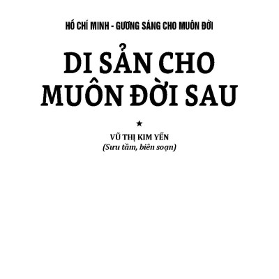 Hồ Chí Minh Gương Sáng Cho Muôn Đời - Di Sản Cho Muôn Đời Sau 