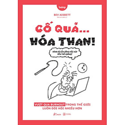 Cố Quá… Hóa Than! - Vượt Qua Burnout Trong Thế Giới Luôn Đòi Hỏi Nhiều Hơn