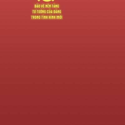 Bảo Vệ Nền Tảng Tư Tưởng Của Đảng Trong Tình Hình Mới