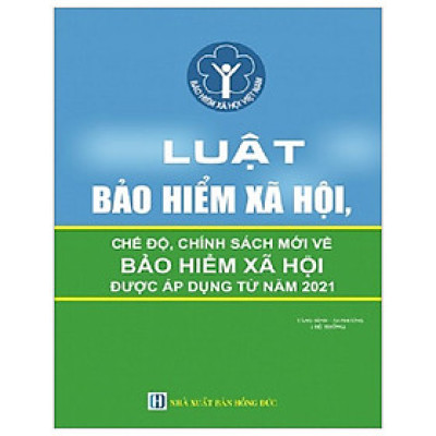 Luật Bảo Hiểm Xã Hội Và Các Chế Độ, Chính Sách Mới Về Bảo Hiểm Xã Hội Được Áp Dụng Từ Năm 2021