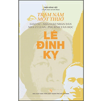 Trăm năm một thuở: Giáo sư – Nhà giáo nhân dân Nhà lý luận – Phê bình văn học Lê Đình Kỵ