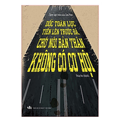 Dốc Toàn Lực Tiến Lên Trước Đã, Chớ Nói Bản Thân Không Có Cơ Hội