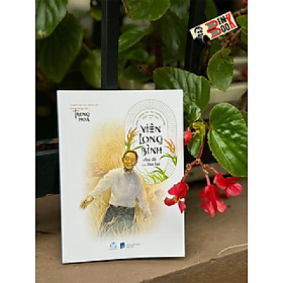 VIÊN LONG BÌNH - Cha đẻ của lúa lai - Tạ Trường Giang, Đặng Tương Tử - Đặng Tuấn Linh dịch - Quảng Văn - NXB Phụ nữ