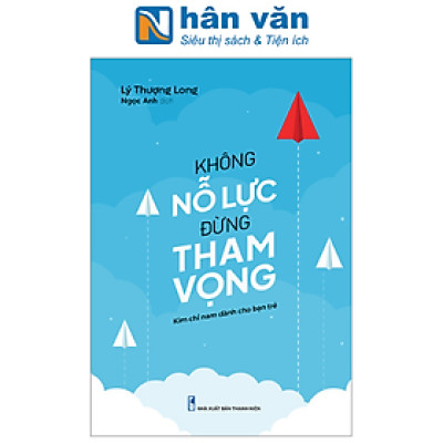 Không Nỗ Lực Đừng Tham Vọng (Tái Bản 2023)