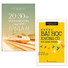 ComBo sách: 20-30 Tuổi Mười Năm Vàng Quyết Định Bạn Là Ai + Những Bài Học Không Có Nơi Giảng Đường (TB)