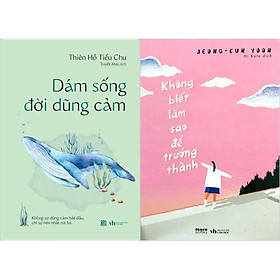 Combo Sách Không Biết Làm Sao Để Trưởng Thành + Dám Sống Đời Dũng Cảm (Bộ 2 Cuốn)