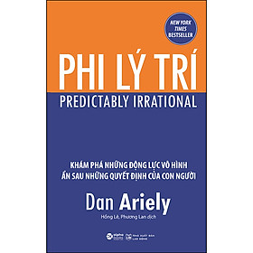 Phi Lý Trí - Khám Phá Những Động Lực Vô Hình Ẩn Sau Những Quyết Định Của Con Người