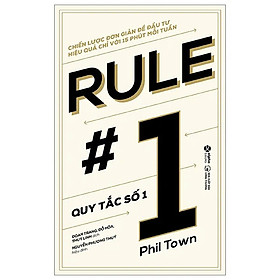 Quy Tắc Số 1 (Rule #1) - Chiến Lược Đơn Giản Để Đầu Tư Hiệu Quả Chỉ Với 15 Phút Mỗi Tuần - Phil Town (bìa mềm)