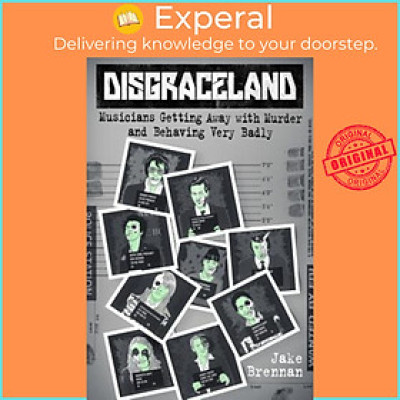 Sách - Disgraceland : Musicians Getting Away with Murder and Behaving Very Badly by Jake Brennan (US edition, hardcover)